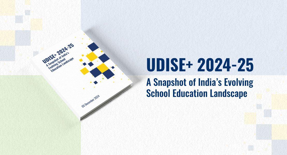 UDISE+ 2024-25:A Snapshot Of India’s Evolving School Education Landscape
