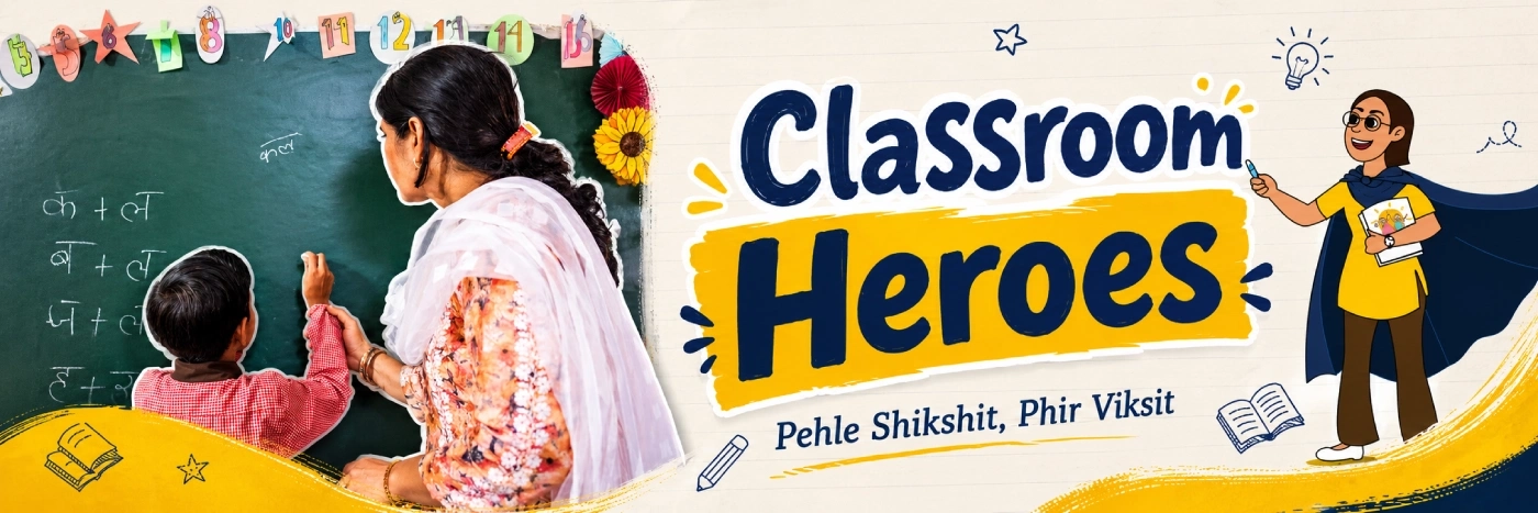 #ClassroomHeroes: Pehle Shikshit, Phir Viksit — Central Square Foundation